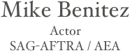 Mike Benitez
Actor
SAG-AFTRA / AEA